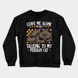 Persian Cat - Leave Me Alone I'm Only Talking To My Persian Cat Crewneck Sweatshirt